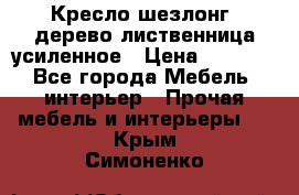 Кресло шезлонг .дерево лиственница усиленное › Цена ­ 8 200 - Все города Мебель, интерьер » Прочая мебель и интерьеры   . Крым,Симоненко